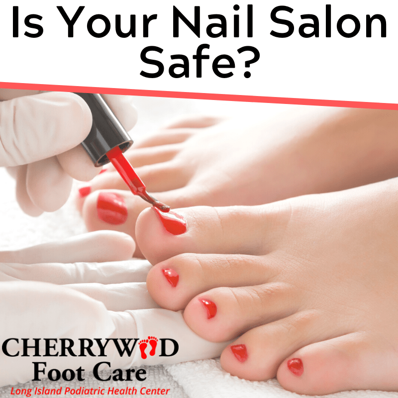 Is Your Nail Salon Safe? - Cherrywood Foot Care